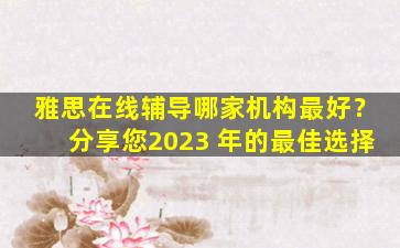 雅思在线辅导哪家机构最好？分享您2023 年的最佳选择